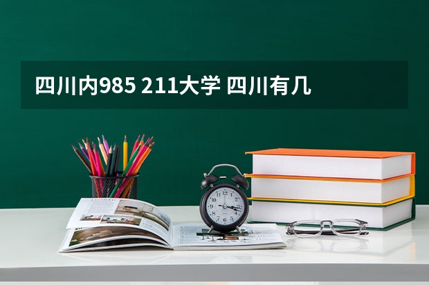 四川内985 211大学 四川有几个985学校,几个211学校