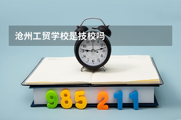 沧州工贸学校是技校吗