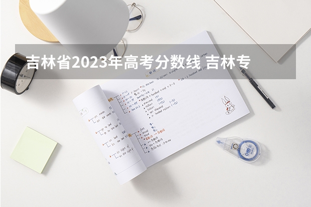 吉林省2023年高考分数线 吉林专科分数线2023年公布