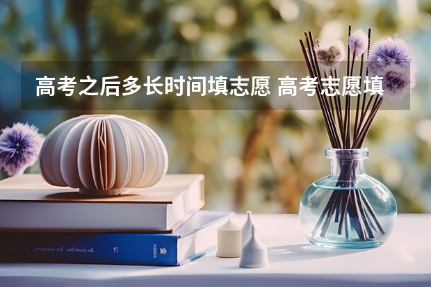 高考之后多长时间填志愿 高考志愿填报时间有几天