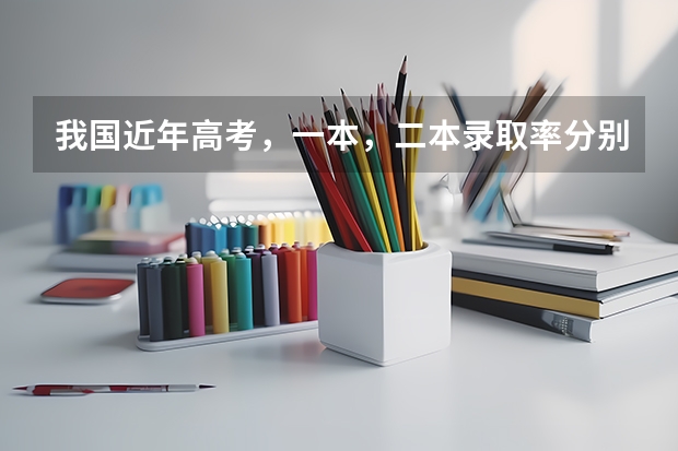 我国近年高考，一本，二本录取率分别占总人数的多少？