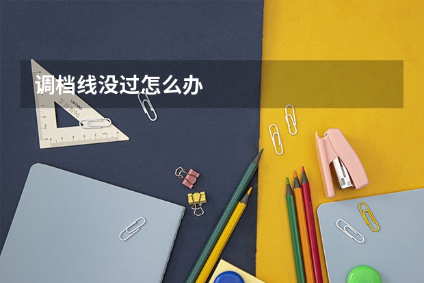 调档线没过怎么办