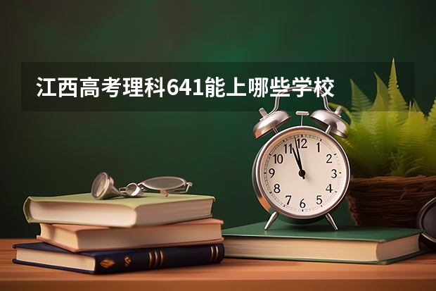 江西高考理科641能上哪些学校