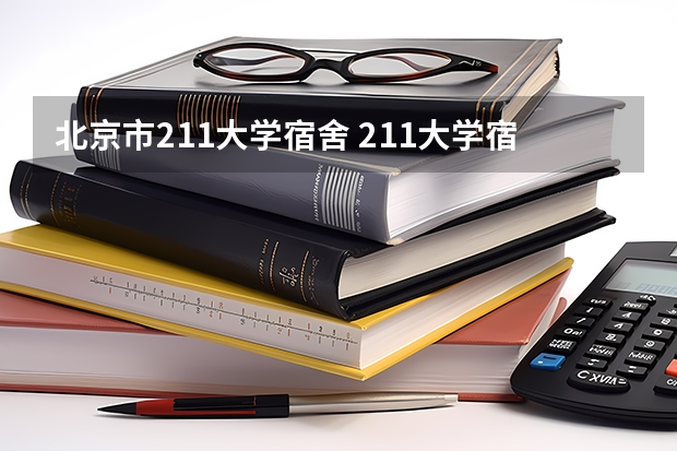 北京市211大学宿舍 211大学宿舍条件一览表