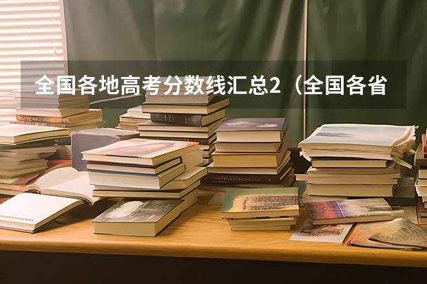 全国各地高考分数线汇总2(全国各省录取分数线)