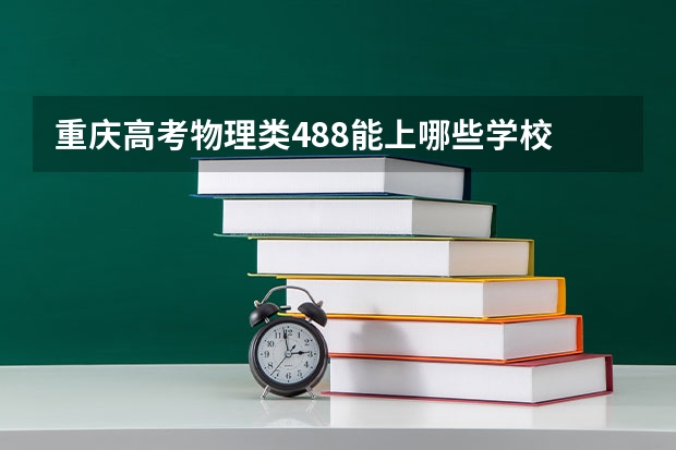 重庆高考物理类488能上哪些学校