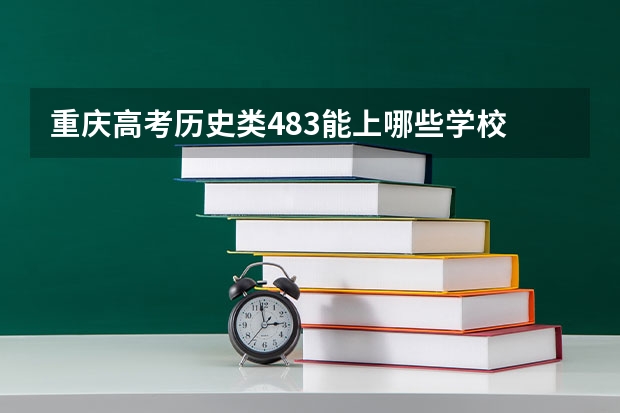 重庆高考历史类483能上哪些学校