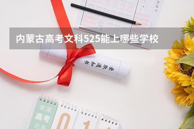 内蒙古高考文科525能上哪些学校