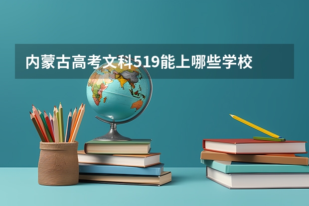 内蒙古高考文科519能上哪些学校