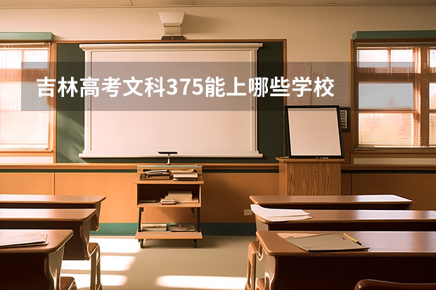 吉林高考文科375能上哪些学校