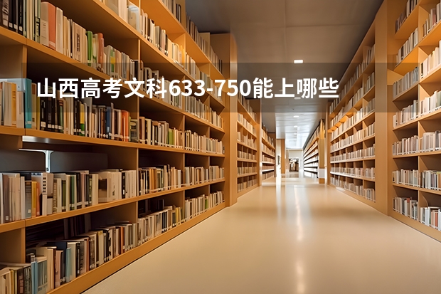 山西高考文科633-750能上哪些学校