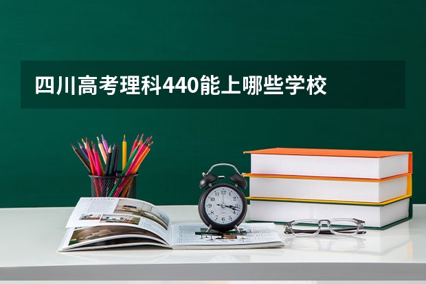 四川高考理科440能上哪些学校