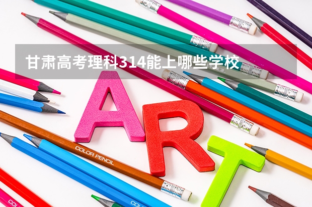 甘肃高考理科314能上哪些学校