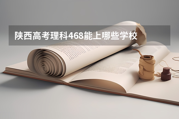 陕西高考理科468能上哪些学校