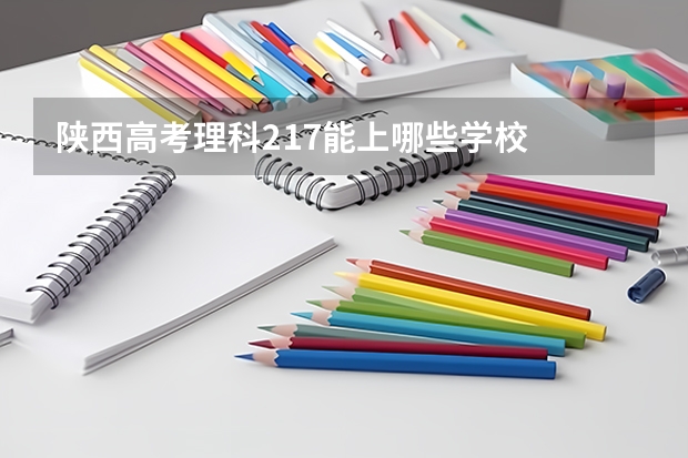 陕西高考理科217能上哪些学校