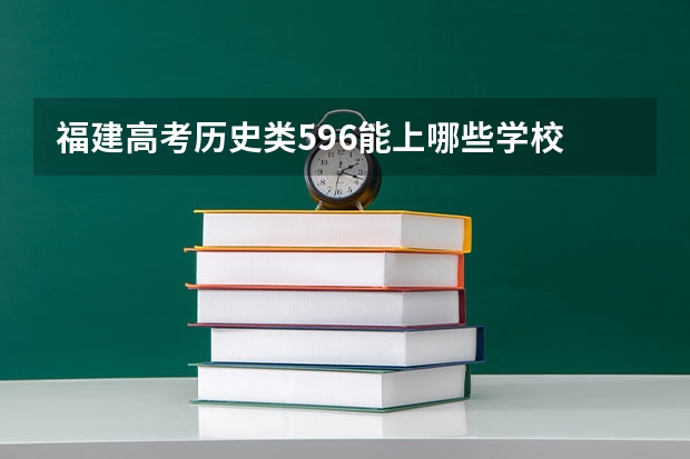 福建高考历史类596能上哪些学校