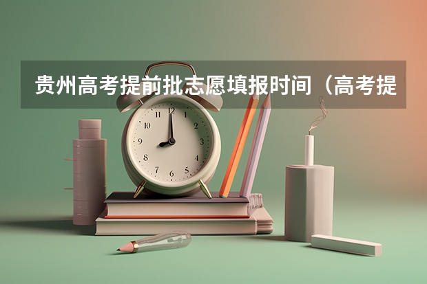 贵州高考提前批志愿填报时间（高考提前批志愿填报时间）