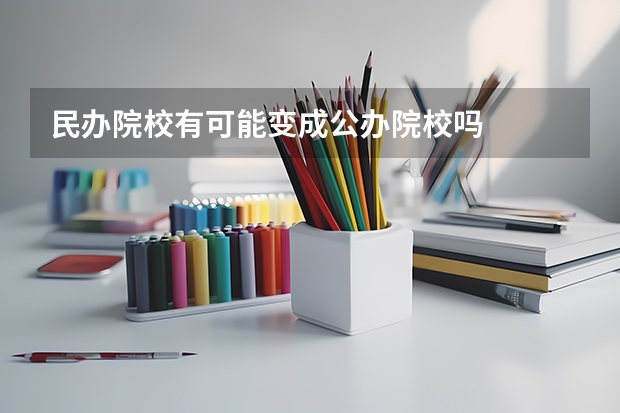 民办院校有可能变成公办院校吗