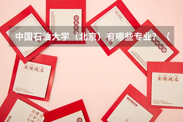 中国石油大学(北京)有哪些专业?(了解这些专业,一步到位)?