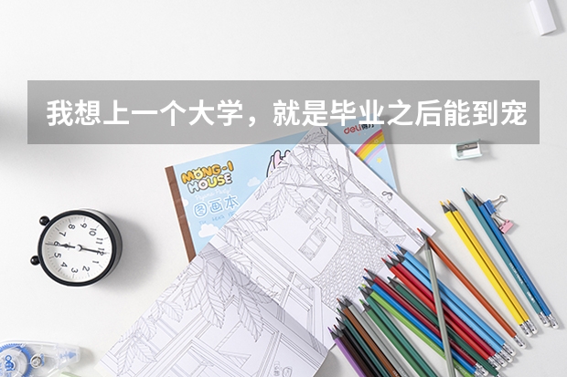 我想上一个大学,就是毕业之后能到宠物医院工作,应该上什么大学啊?