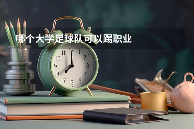 哪个大学足球队可以踢职业