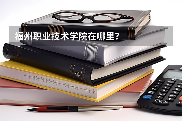 福州职业技术学院在哪里？