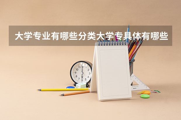 大学专业有哪些分类大学专具体有哪些分类