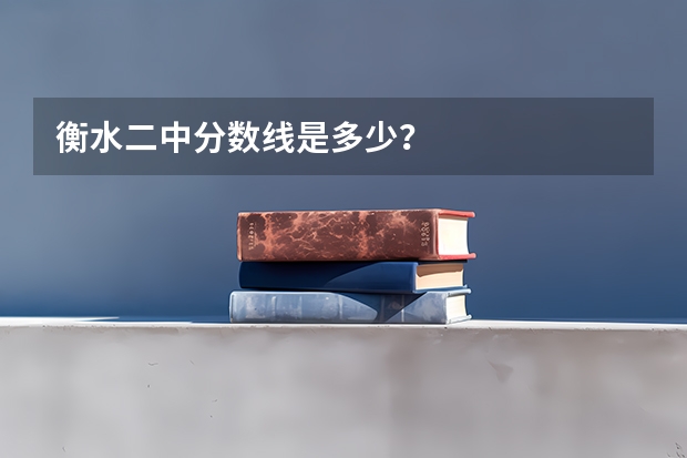衡水二中分数线是多少?