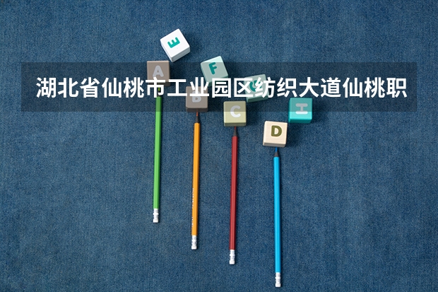 湖北省仙桃市工业园区纺织大道仙桃职业学院的邮编是多少