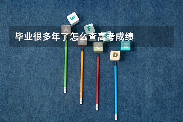 毕业很多年了怎么查高考成绩