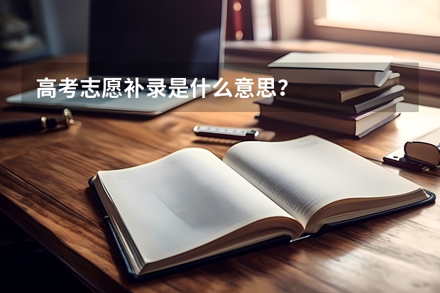 高考志愿补录是什么意思?