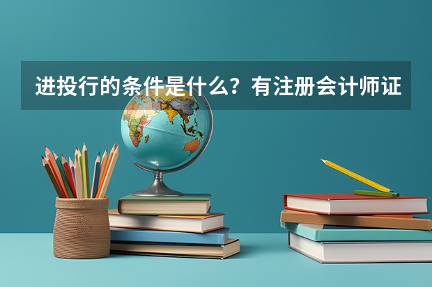 进投行的条件是什么？有注册会计师证和律师证行吗？