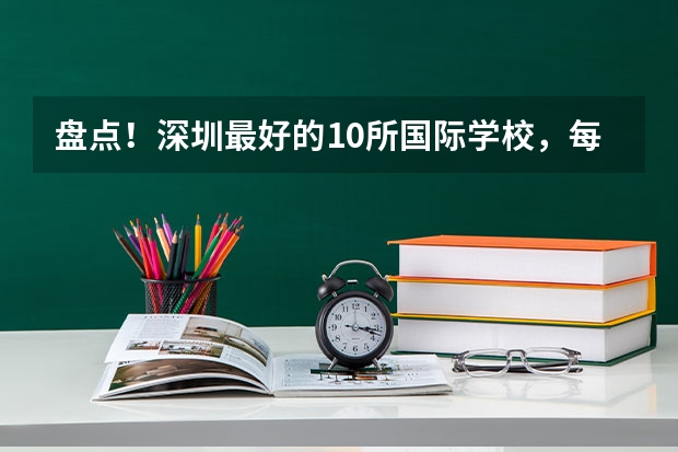 盘点!深圳最好的10所国际学校,每一所都能“闭眼入”(培侨好上还是深圳四大)