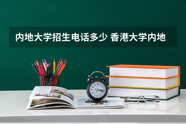 内地大学招生电话多少 香港大学内地招生网怎样注册?