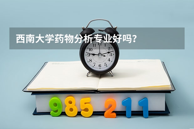 西南大学药物分析专业好吗?