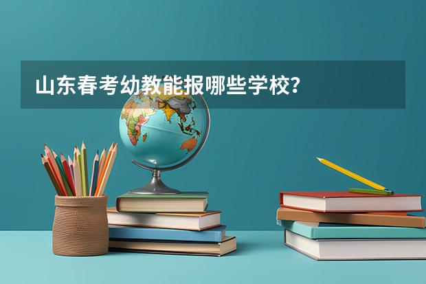 山东春考幼教能报哪些学校？