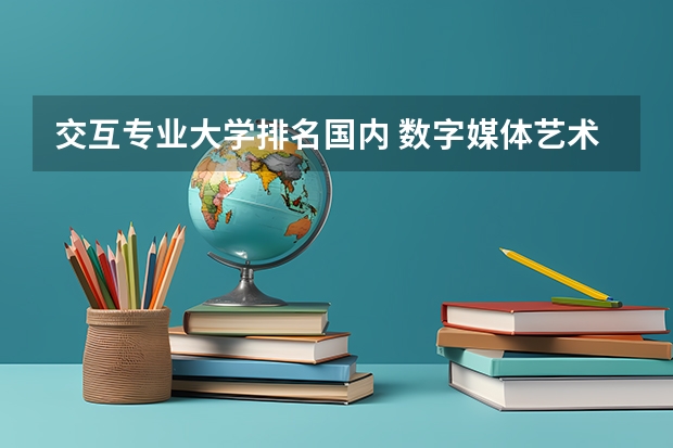 交互专业大学排名国内 数字媒体艺术排名
