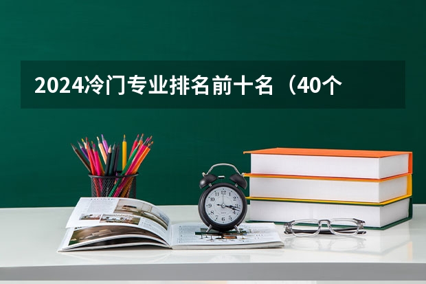 2024冷门专业排名前十名(40个冷门专业排名)