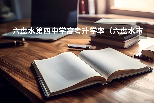 六盘水第四中学高考升学率(六盘水市第三中学高考成绩)