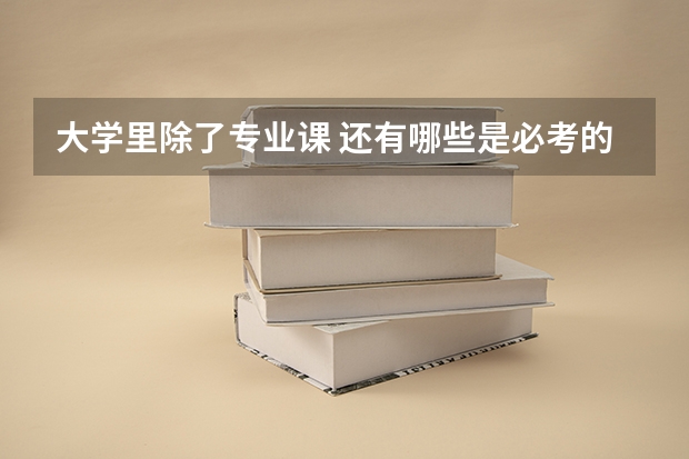 大学里除了专业课 还有哪些是必考的?