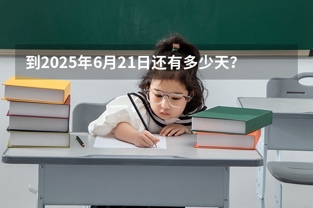 到2025年6月21日还有多少天?