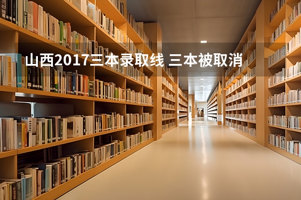 山西2017三本录取线 三本被取消名单_三本降为专科名单