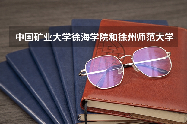 中国矿业大学徐海学院和徐州师范大学科文学院相比哪个好?