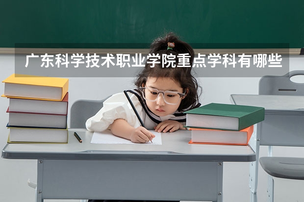 广东科学技术职业学院重点学科有哪些 学科评估说明