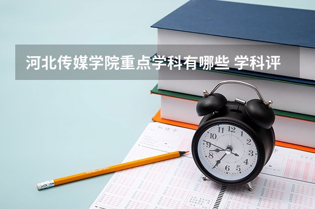 河北传媒学院重点学科有哪些 学科评估说明