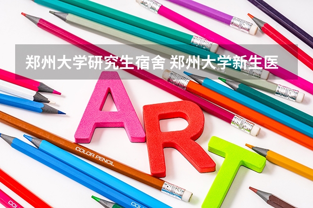 郑州大学研究生宿舍 郑州大学新生医学生的宿舍会在?