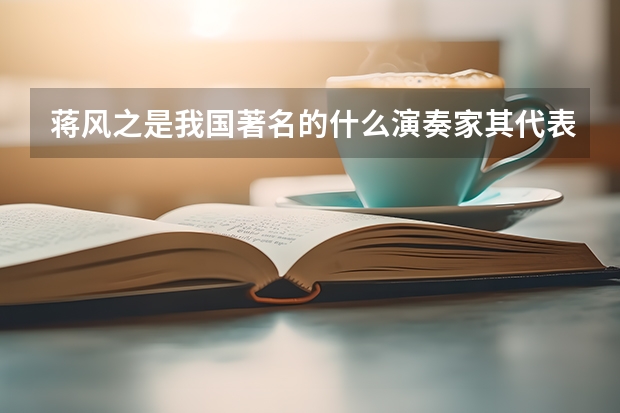 蒋风之是我国著名的什么演奏家其代表作品为汉宫秋月