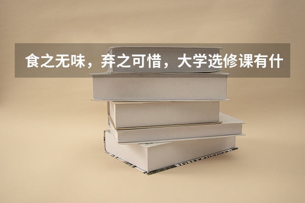 食之无味，弃之可惜，大学选修课有什么实际意义吗？
