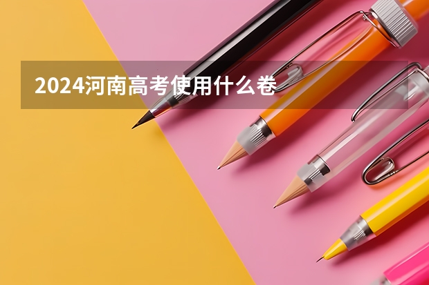 2024河南高考使用什么卷