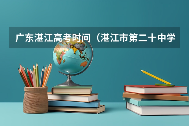 广东湛江高考时间（湛江市第二十中学高考成绩）
